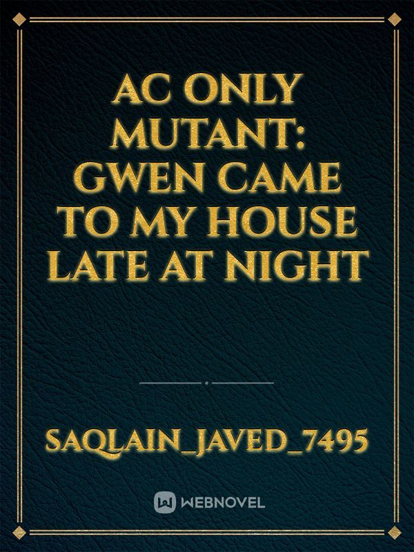 AC Only mutant: Gwen came to my house late at night