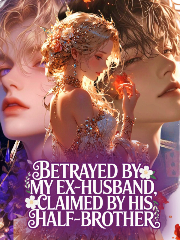 Betrayed By My Ex-Husband, Claimed By His Half-Brother