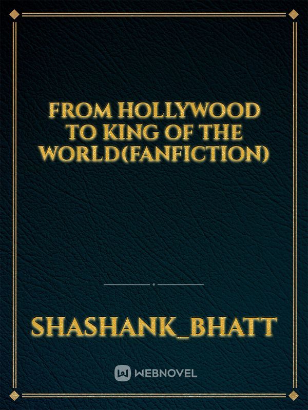 From Hollywood to King of the World(Fanfiction)