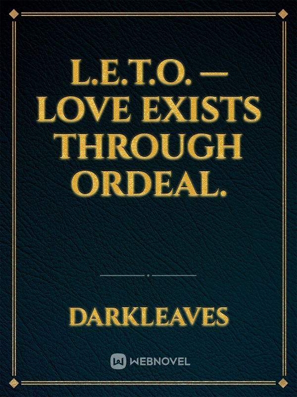 L.E.T.O. — Love Exists Through Ordeal.