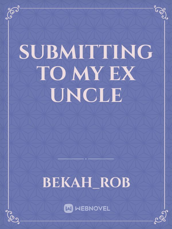 Submitting to my Ex Uncle