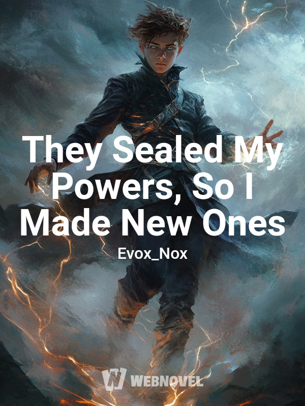 They Sealed My Powers, So I Made New Ones