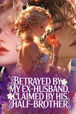 Betrayed By My Ex-Husband, Claimed By His Half-Brother