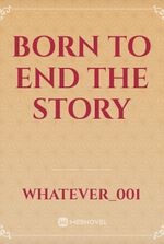 Born to end the story