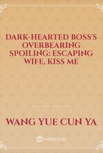 Dark-hearted Boss's Overbearing Spoiling: Escaping Wife, Kiss Me