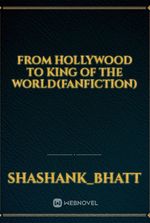 From Hollywood to King of the World(Fanfiction)