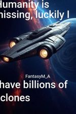 Humanity is missing, luckily I have billions of clones