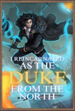 I Reincarnated As The Duke From The North [Action, Romance, fantasy, LitRPG, Cultivation, Wuxia]