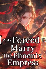 I Was Forced To Marry The Phoenix Empress