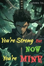 You're Strong But Now You're Mine