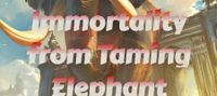 Immortality from Taming Elephant